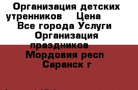 Организация детских утренников. › Цена ­ 900 - Все города Услуги » Организация праздников   . Мордовия респ.,Саранск г.